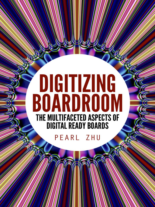Title details for Digitizing Boardroom: the Multifaceted Aspects of Digital Ready Boards by Pearl Zhu - Available